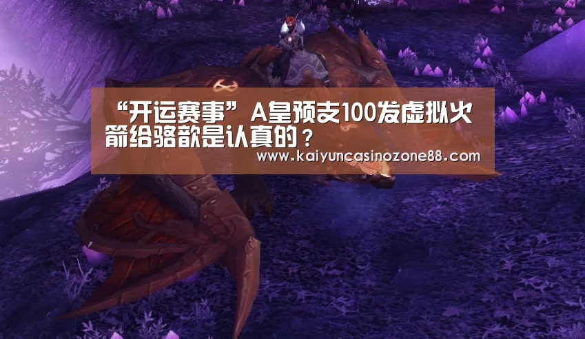“开运赛事”A皇预支100发虚拟火箭给骆歆是认真的?(图3) 开运竞猜