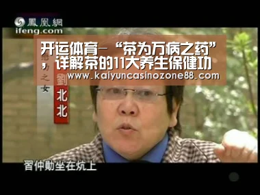 开运体育-“茶为万病之药”,详解茶的11大养生保健功效以及茶的起源(图1) 开运体育
